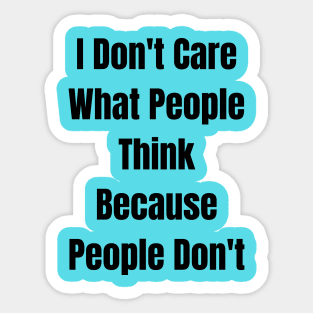 I Don't Care What People Think Because People Don't Sticker